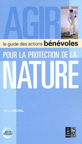 Agir pour la protection de la nature: Le guide des actions bénévoles 9782842282417