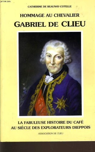Hommage au chevalier Gabriel de Clieu : La fabuleuse histoire du café au siècle des explorateurs dieppois 9782867432354
