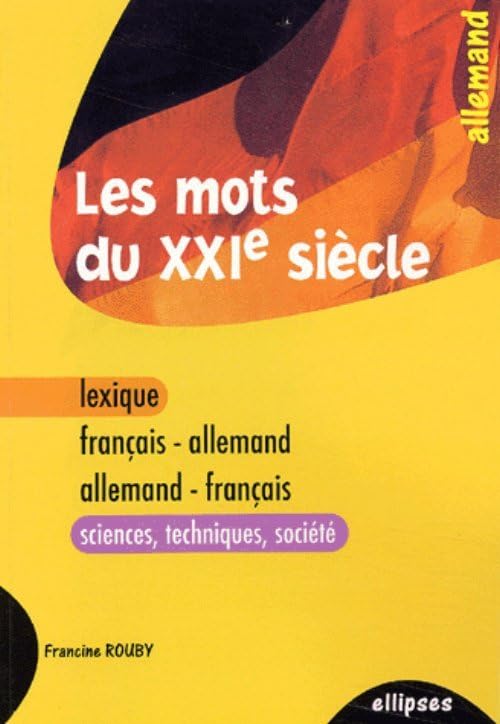 Les mots du XXIe siècle (lexique français-allemand / allemand-français (sciences - techniques - société) 9782729812072