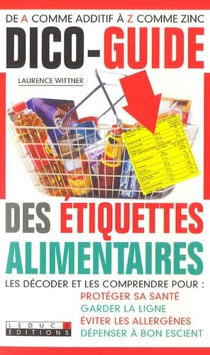 Dico-guide des étiquettes alimentaires: De A comme additif à Z comme Zinc. Pour mieux comprendre ce qu'on mange 9782848991368