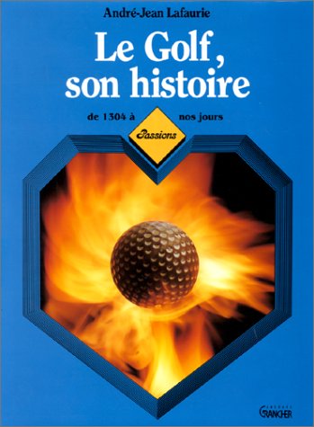Le Golf : son histoire de 1304 à nos jours 9782733901892