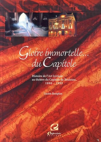 Gloire immortelle du Capitole: Histoire de l'art lyrique au Théâtre du Capitole de Toulouse (1880-1995) 9782913319295
