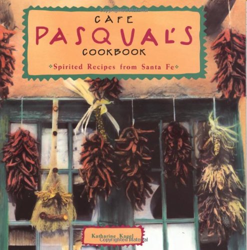 Cafe Pasqual's Cookbook: Spirited Recipes from Santa Fe 9780811802932