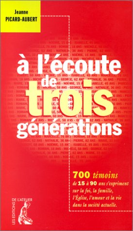 A l'écoute de trois générations. 700 témoins de 15 à 90 ans s'expriment sur la foi, la famille, l'Eglise, l'amour et la vie dans la société actuelle 9782708231733