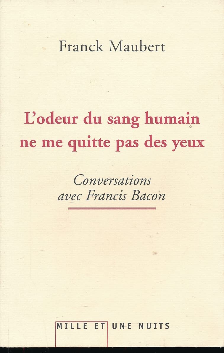 L'odeur du sang humain ne me quitte pas des yeux: Conversations avec Francis Bacon 9782755501407