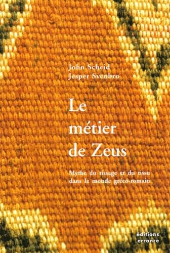 Le Métier de Zeus: MYTHE DU TISSAGE ET DU TISSU DANS LE MONDE GRECO-ROMAIN 9782877722414