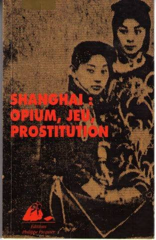 Shanghai : opium, jeu, prostitution 9782877301176