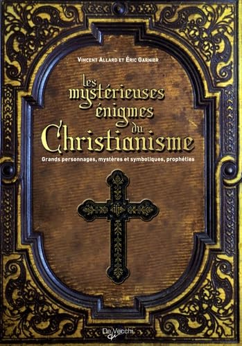 Les mystérieuses énigmes du Christianisme: Grands personnages, mystères et symboliques, prophéties 9782732892580