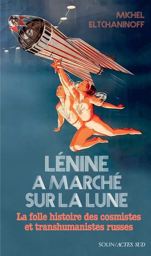 Lénine a marché sur la lune: La folle histoire des cosmistes et transhumanistes russes 9782330130480