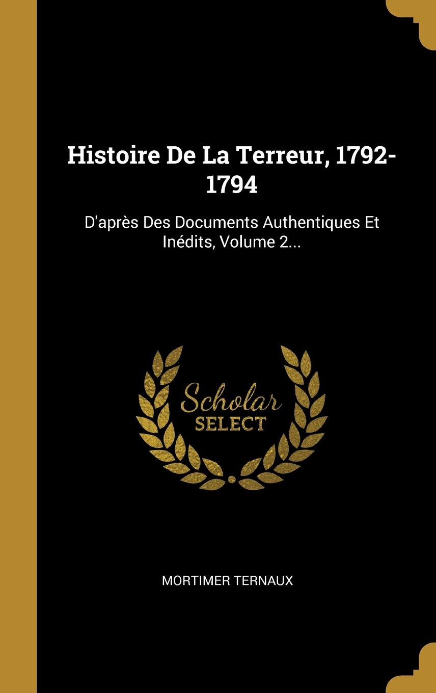Histoire De La Terreur, 1792-1794: D'après Des Documents Authentiques Et Inédits, Volume 2... 9781011594900