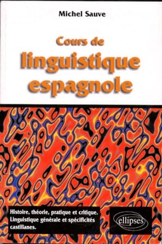 Cours de linguistique espagnole : Histoire, théorie pratique et critique, linguistique et spécificités castillanes 9782729847654