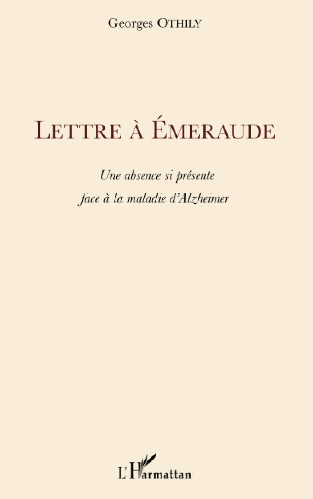 Lettre à Emeraude: Une absence si présente face à la maladie d'Alzheimer 9782296085800