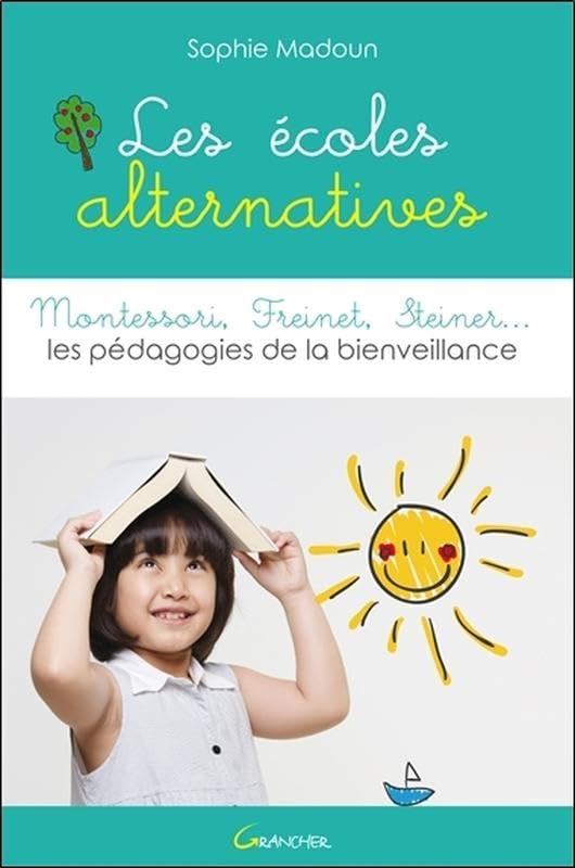 Les écoles alternatives - Montessori, Freinet, Steiner... Les pédagogies de la bienveillance 9782733914168