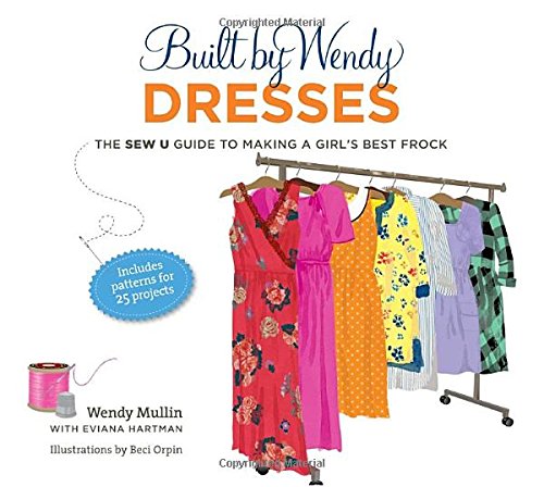 Built by Wendy Dresses: The Sew U Guide to Making a Girl's Best Frock 9780307461339