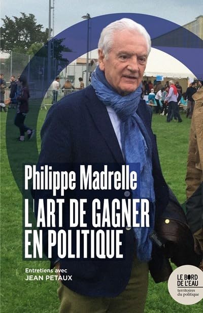 Philippe Madrelle: L'art de gagner en politique 9782356876676
