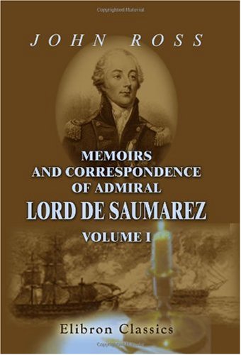Memoirs and Correspondence of Admiral Lord De Saumarez: From original papers in possession of the family. Volume 1 9782280105828