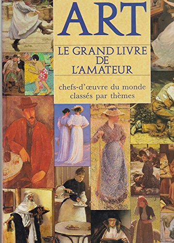 Art : le grand livre de l'amateur : chefs-d'oeuvre du monde classes par themes 9782731207002