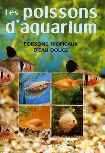 Poissons d'aquarium: Connaître, reconnaître et élever les poissons tropicaux d'eau douce 9782914571821