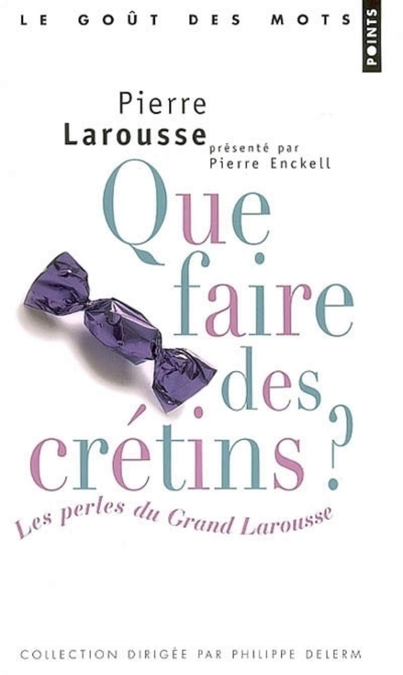 Que faire des crétins ? Les perles du Grand Larousse (provisoire) 9782757801017