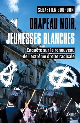 Drapeau noir, jeunesses blanches: Enquête sur le renouveau de l'extrême droite radicale 9782021566284