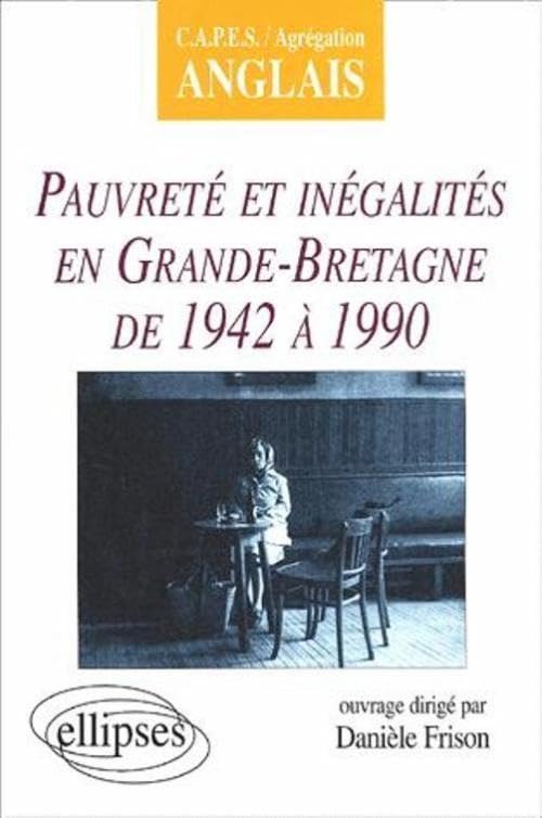 Pauvreté et inégalités en Grande-Bretagne de 1942 à 1990 : CAPES / Agrégation Anglais 9782729802967