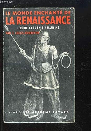J. Lucas-Dubreton. Le Monde enchanté de la Renaissance, Jérôme Cardan l'halluciné