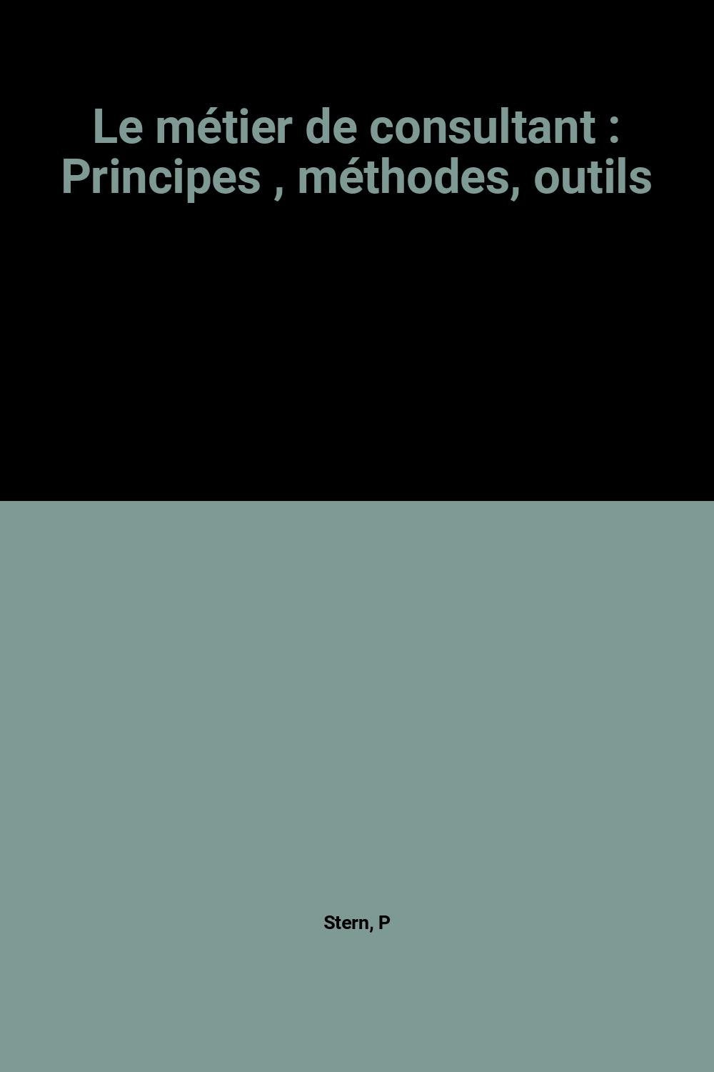 Le métier de consultant: Principes , méthodes, outils 9782708119871