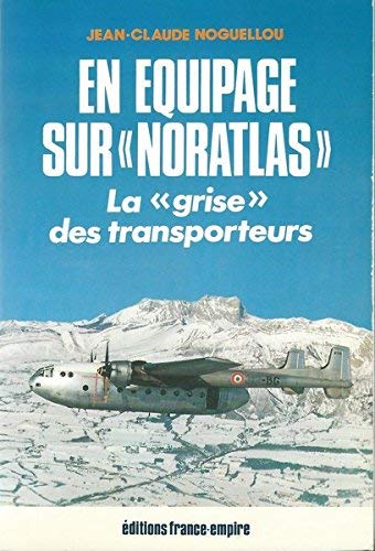 En equipage sur noratlas : la grise des transporteurs 9782704803859