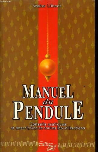 Le manuel du pendule: Conseils pratiques et descriptions de toutes les utilisations 9782908606102