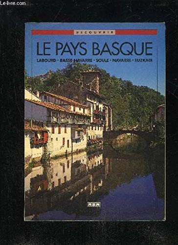 Le Pays Basque : Labourd, Basse Navarre, Soule, Navarre, Euzkadi 9782907899963