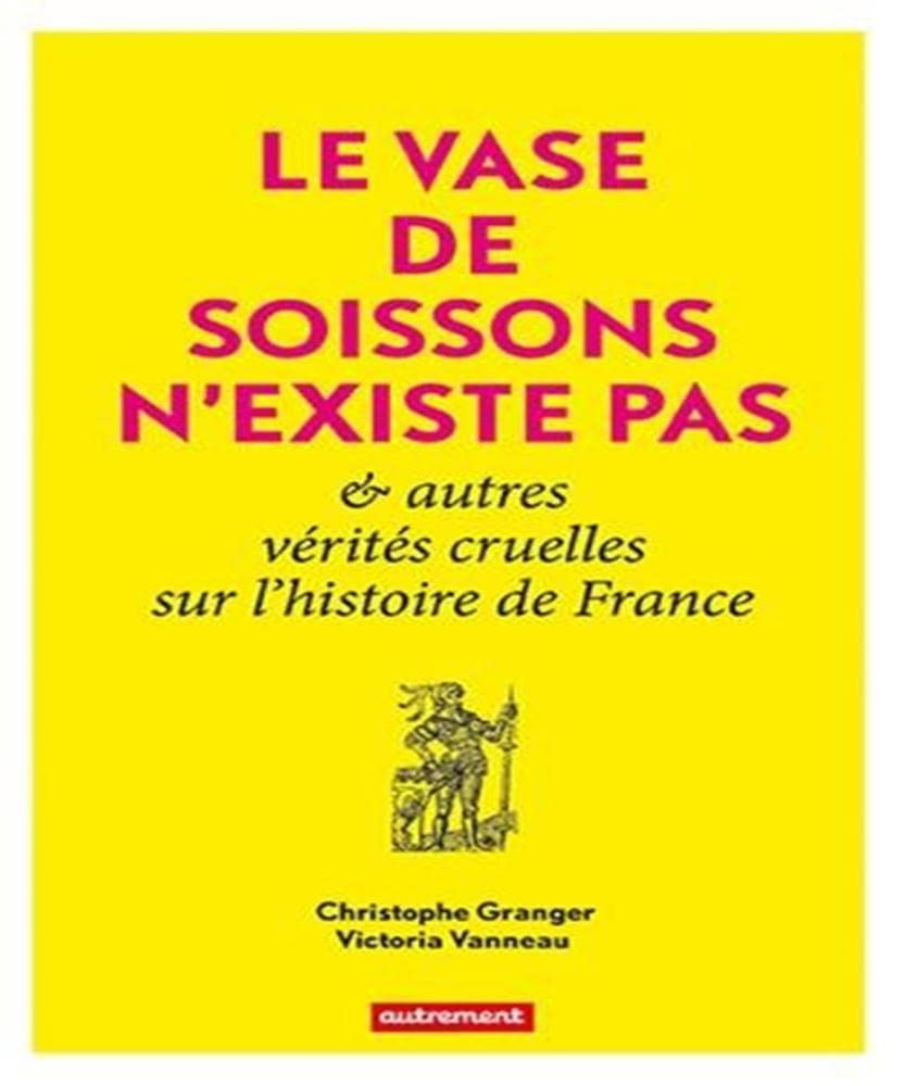 Le vase de Soissons n'existe pas: Et autres vérités cruelles de l'histoire de France 9782746735552