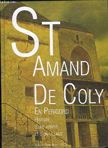 SAINT AMAND DE COLY EN PERIGORD - HISTOIRE D'UNE ABBAYE ET D'UN VILLAGE - PERIGORD NOIR. 9782952962506