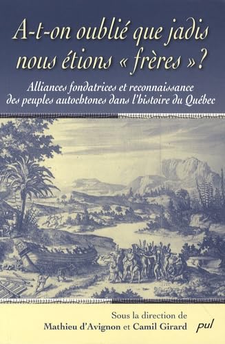 A-t-on oublié que jadis nous étions : Alliances fondatrices et reconnaissance des peuples autochtones dans l'histoire du Québec 9782763788500