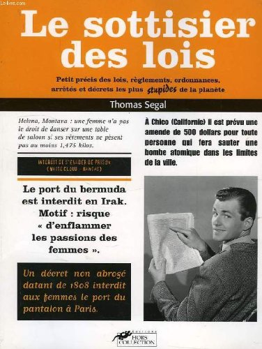 Le Sottisier Des Lois. Petit Precis Des Lois, Reglements, Ordonnances, Arretes Et Decrets Les Plus Stupides De La Planete 9782258055964