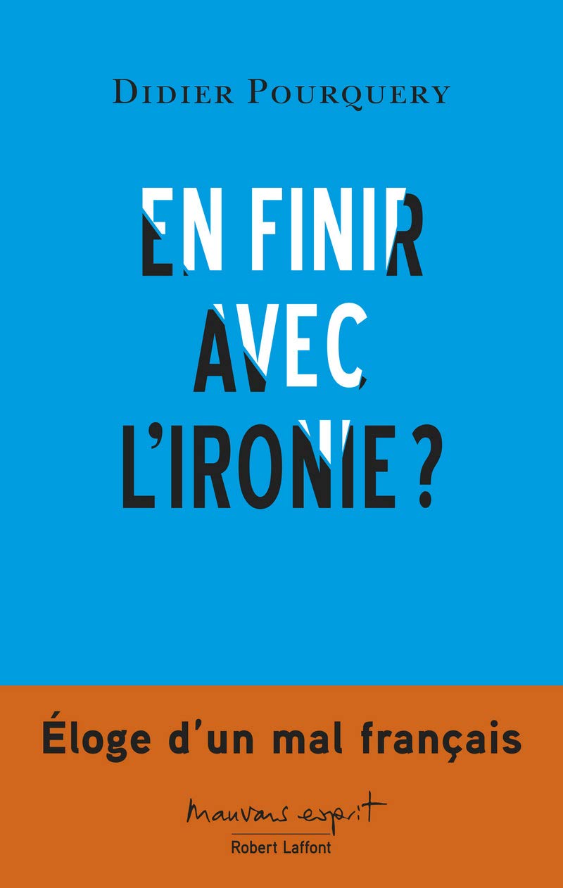 En finir avec l'ironie ?: Éloge d'un mal français 9782221216927