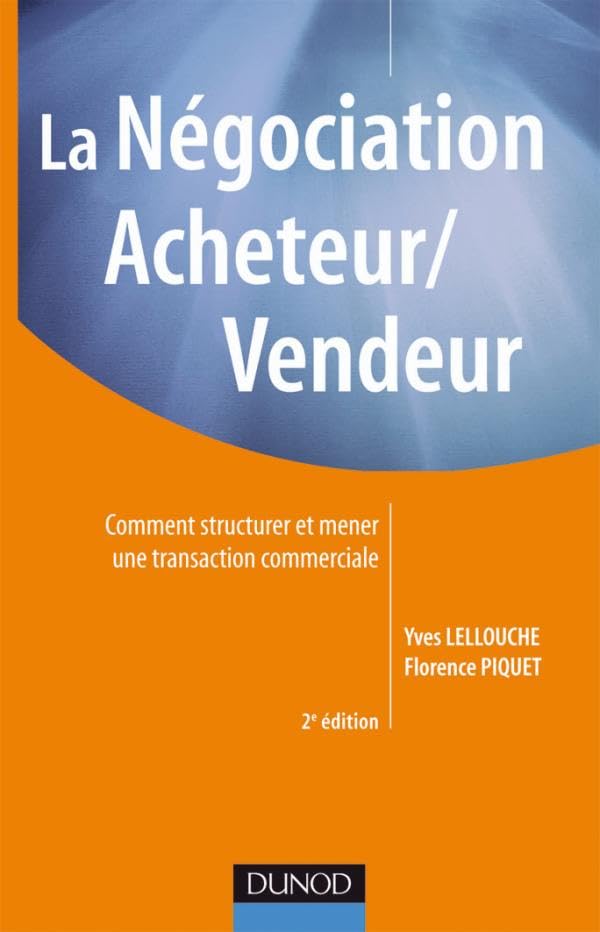 La négociation acheteur/vendeur - 2e edition: Comment structurer et mener une transaction commerciale 9782100543878