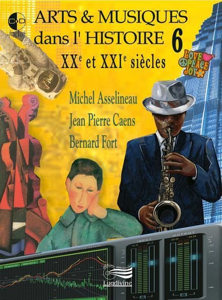 Arts & musiques dans l'histoire: Tome 6, XXe et XXIe siècles 9782368570005