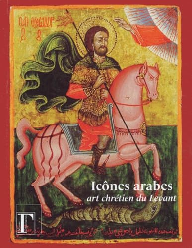 Icones arabes : Art chrétien du Levant, Exposition présentée à l'Institut du Monde Arabe du 6 mai au 17 août 2003 9782914338059