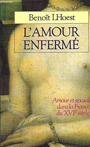 L'amour enferme : amour et sexualite dans la France du XVième siecle 9782855655635