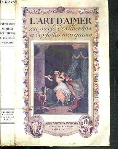 L'ART D'AIMER AU SIECLE DES LIBERTINS ET DES FOLLES MARQUISES - LES PLUS BELLE PAGES GALANTES DU XVIIIe SIECLE