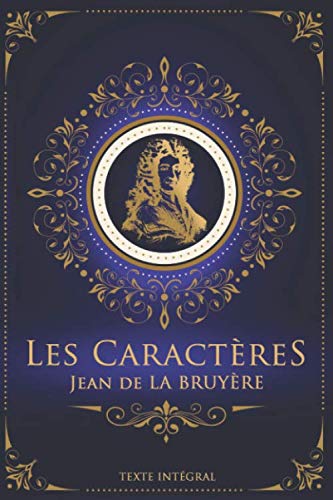 Les Caractères - Jean de LA BRUYÈRE - Texte intégral: Édition illustrée | 431 pages Format 15,24 cm x 22,86 cm 9798624100268