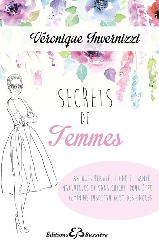 Secrets de femme - Astuces beauté, ligne et santé, naturelles et sans chichi, pour être féminine jusqu'au bout des ongles 9782850905452