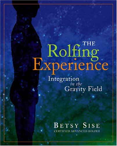 The Rolfing Experience: Integration in the Gravity Field 9781890772529