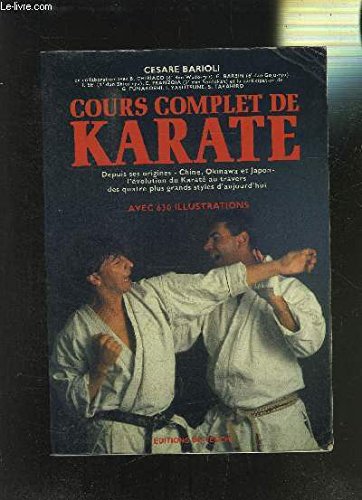 Cours complet de karaté / depuis ses origines, chine, okinawa et Japon, l'evolution du karaté au tra 9782732805801