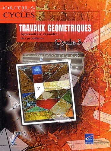 Travaux géométriques Cycle 3: Apprendre à résoudre des problèmes 9782866234096