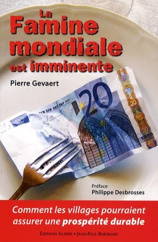 La Famine mondiale est imminente: Comment les villages pourraient assurer une prospérité durable 9782753804630