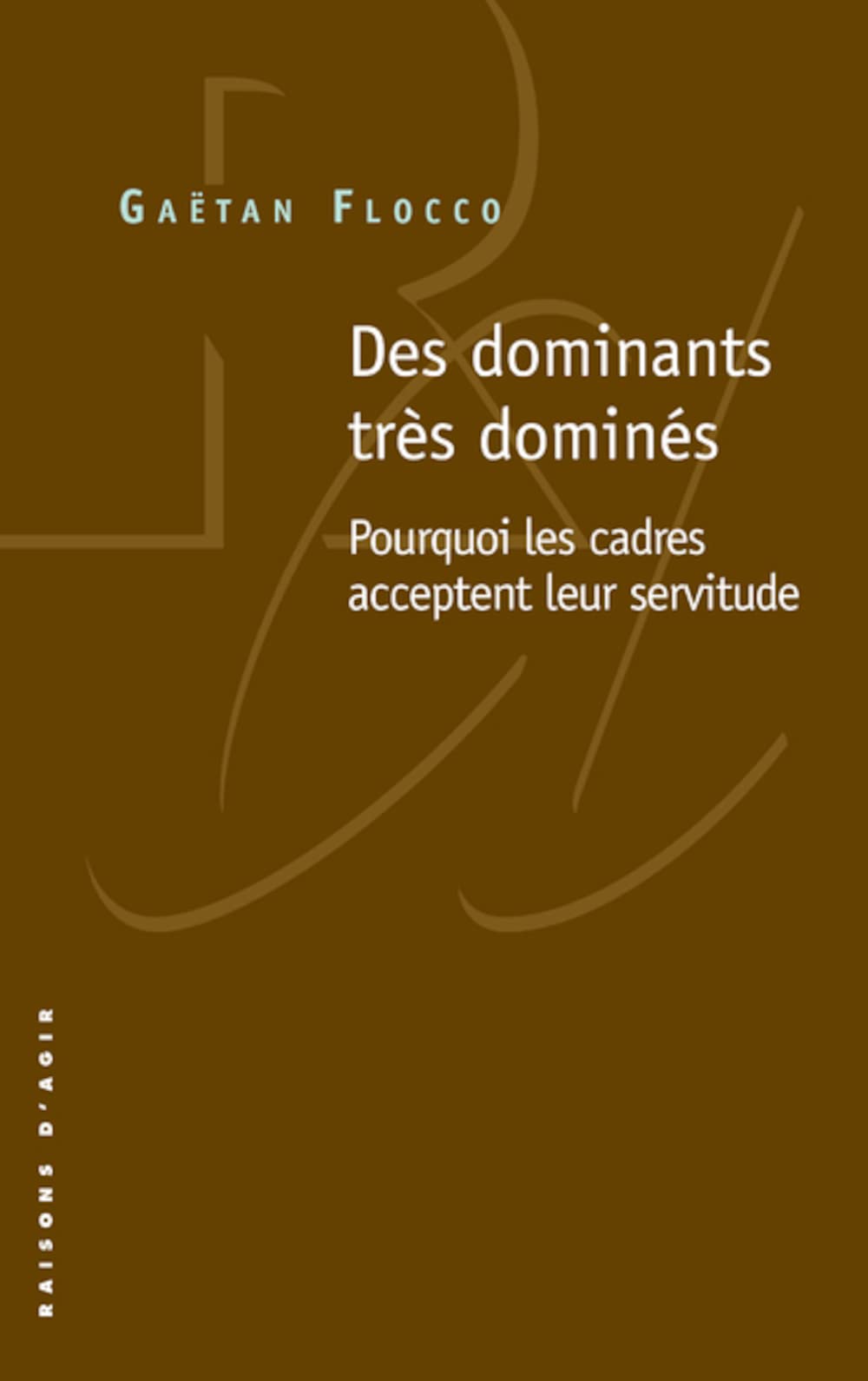 Des dominants très dominés: Pourquoi les cadres acceptent leur servitude 9782912107794