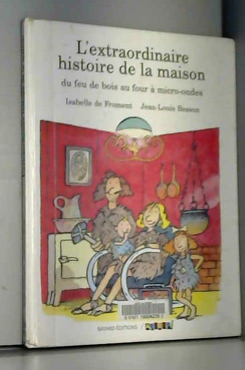 L'Extraordinaire Histoire De La Maison. Du Feu De Bois Au Four A Micro- Ondes 9782227702264