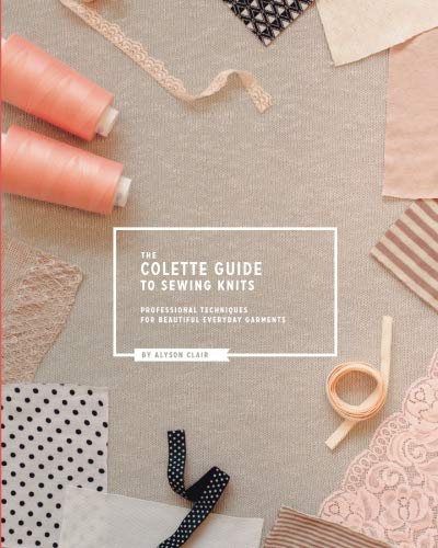 The Colette Guide to Sewing Knits: Professional Techniques for Beautiful Everyday Garments 9780615999166