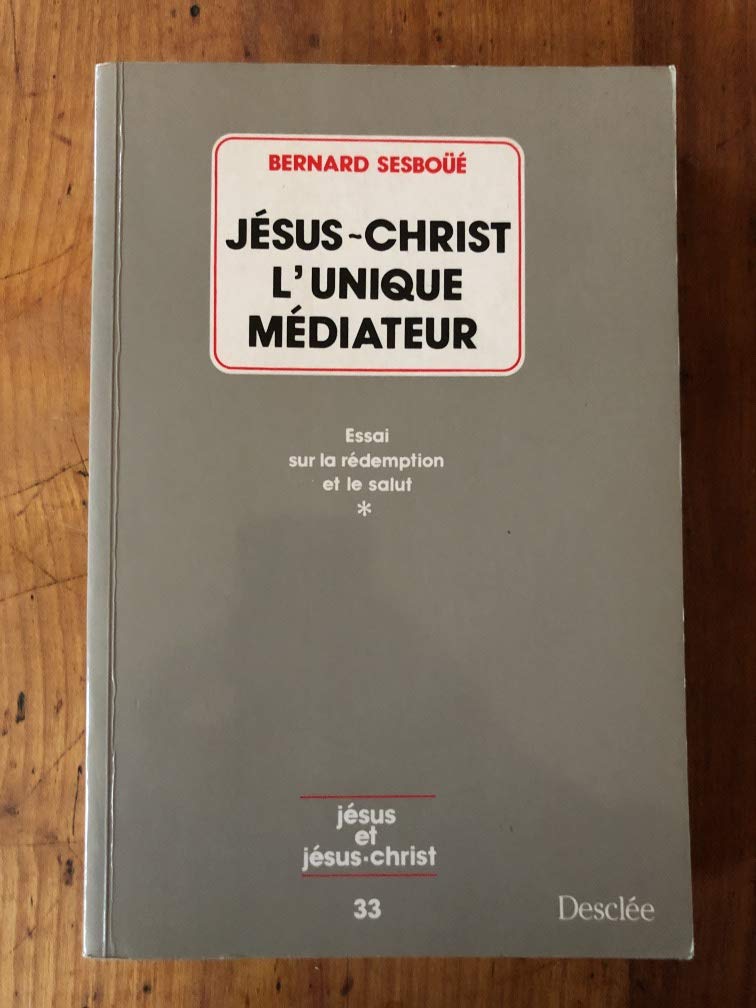 Jésus-Christ l'unique médiateur, tome 1 : Essai sur la rédemption et le salut 9782718903903